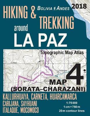 Book cover for Hiking & Trekking around La Paz Bolivia Map 4 (Sorata-Charazani) Topographic Map Atlas Kallurhuaya, Carneta, Huarcamarca, Carijana, Sayhuani, Italaque, Mocomoco 1