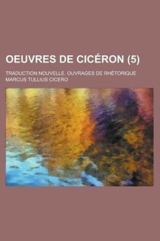 Cover of Oeuvres de Ciceron; Traduction Nouvelle. Ouvrages de Rhetorique (5 )