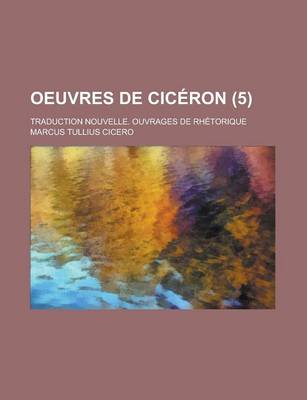 Book cover for Oeuvres de Ciceron; Traduction Nouvelle. Ouvrages de Rhetorique (5 )