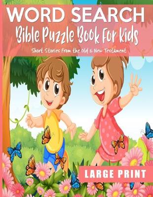 Book cover for Word Search Bible Puzzle Book For Kids Short Stories From The Old & New Testament Large Print
