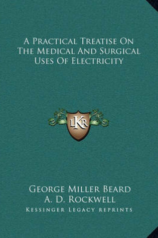 Cover of A Practical Treatise on the Medical and Surgical Uses of Electricity