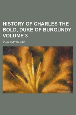 Cover of History of Charles the Bold, Duke of Burgundy Volume 3