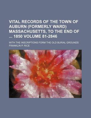 Book cover for Vital Records of the Town of Auburn (Formerly Ward) Massachusetts, to the End of 1850 Volume 81-2846; With the Inscriptions Form the Old Burial Grounds