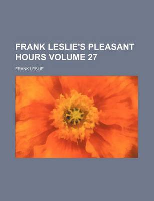 Book cover for Frank Leslie's Pleasant Hours Volume 27