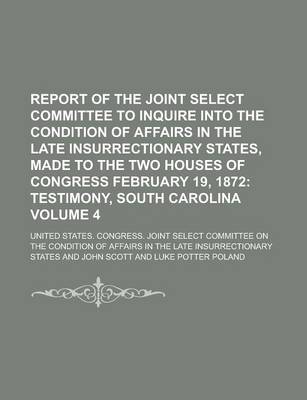 Book cover for Report of the Joint Select Committee to Inquire Into the Condition of Affairs in the Late Insurrectionary States, Made to the Two Houses of Congress February 19, 1872 Volume 4