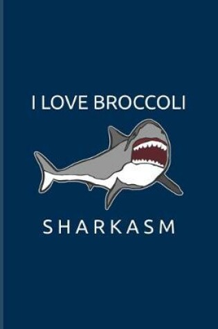 Cover of I Love Broccoli Sharkasm