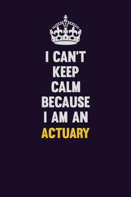 Book cover for I can't Keep Calm Because I Am An Actuary