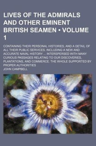 Cover of Lives of the Admirals and Other Eminent British Seamen (Volume 1); Containing Their Personal Histories, and a Detail of All Their Public Services. Inc