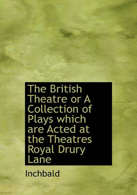 Book cover for The British Theatre or a Collection of Plays Which Are Acted at the Theatres Royal Drury Lane