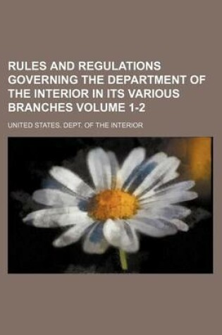 Cover of Rules and Regulations Governing the Department of the Interior in Its Various Branches Volume 1-2