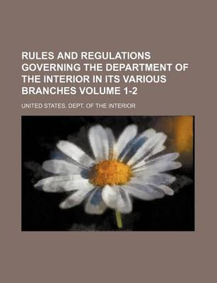 Book cover for Rules and Regulations Governing the Department of the Interior in Its Various Branches Volume 1-2