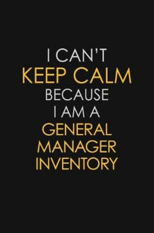 Cover of I Can't Keep Calm Because I Am A General Manager Inventory