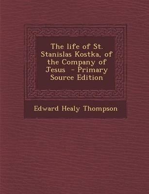 Book cover for The Life of St. Stanislas Kostka, of the Company of Jesus - Primary Source Edition