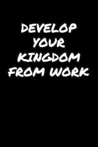 Cover of Develop Your Kingdom From Work