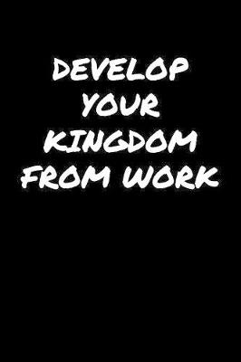 Book cover for Develop Your Kingdom From Work