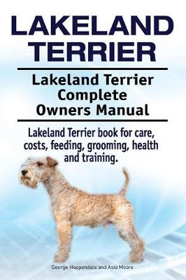 Book cover for Lakeland Terrier. Lakeland Terrier Complete Owners Manual. Lakeland Terrier book for care, costs, feeding, grooming, health and training.