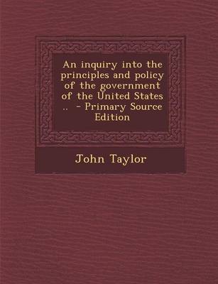 Book cover for An Inquiry Into the Principles and Policy of the Government of the United States .. - Primary Source Edition