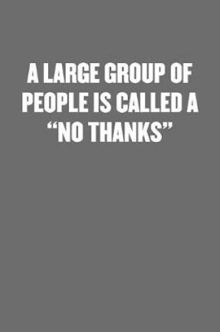 Cover of A Large Group of People Is Called a "no Thanks"