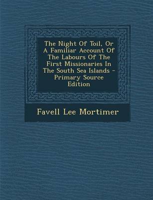 Book cover for The Night of Toil, or a Familiar Account of the Labours of the First Missionaries in the South Sea Islands - Primary Source Edition