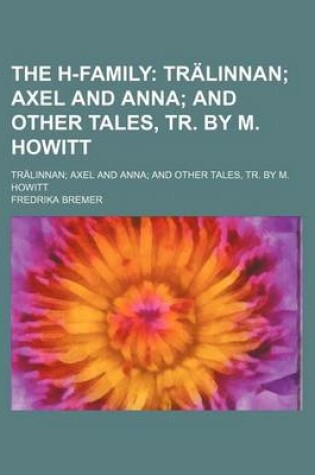 Cover of The H-Family; Tralinnan Axel and Anna and Other Tales, Tr. by M. Howitt