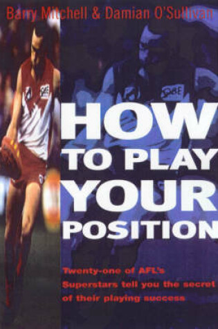 Cover of How to Play Your Position: Twenty-One of Afl's Superstars Tell You the Secret of Their Playing Success