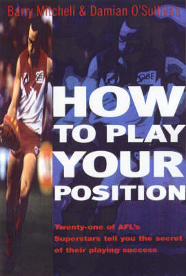 Book cover for How to Play Your Position: Twenty-One of Afl's Superstars Tell You the Secret of Their Playing Success