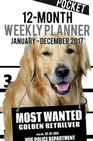 Cover of 2017 Pocket Weekly Planner - Most Wanted Golden Retriever