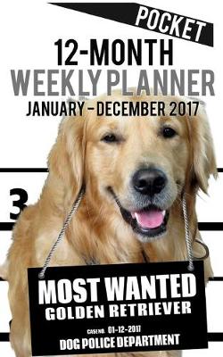 Cover of 2017 Pocket Weekly Planner - Most Wanted Golden Retriever