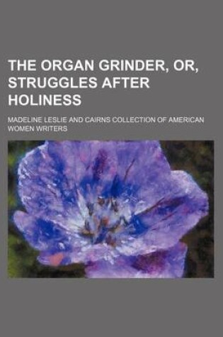 Cover of The Organ Grinder, Or, Struggles After Holiness