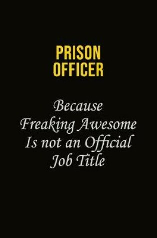 Cover of Prison Officer Because Freaking Awesome Is Not An Official Job Title