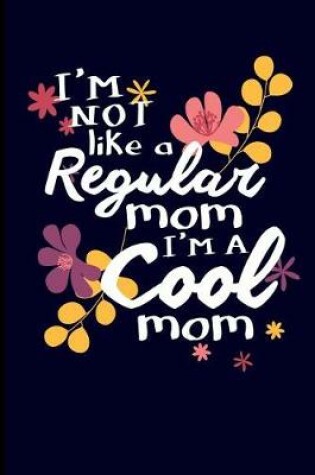 Cover of I'm Not Like a Regular Mom I'm a Cool Mom