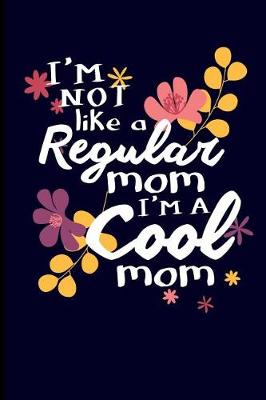 Book cover for I'm Not Like a Regular Mom I'm a Cool Mom