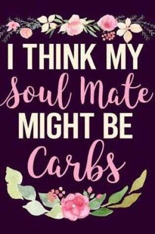 Cover of I Think My Soulmate Might Be Carbs