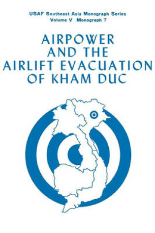 Cover of Airpower and the Evacuation of Kham Duc (USAF Southeast Asia Monograph Series Volume V, Monograph 7)