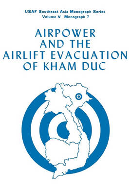 Book cover for Airpower and the Evacuation of Kham Duc (USAF Southeast Asia Monograph Series Volume V, Monograph 7)