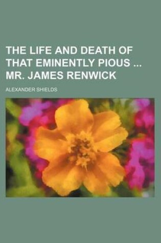 Cover of The Life and Death of That Eminently Pious Mr. James Renwick