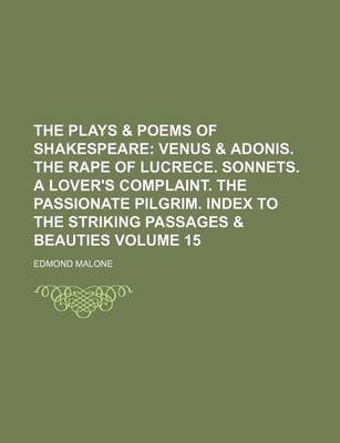 Book cover for The Plays & Poems of Shakespeare Volume 15; Venus & Adonis. the Rape of Lucrece. Sonnets. a Lover's Complaint. the Passionate Pilgrim. Index to the Striking Passages & Beauties