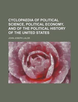 Book cover for Cyclopaedia of Political Science, Political Economy, and of the Political History of the United States