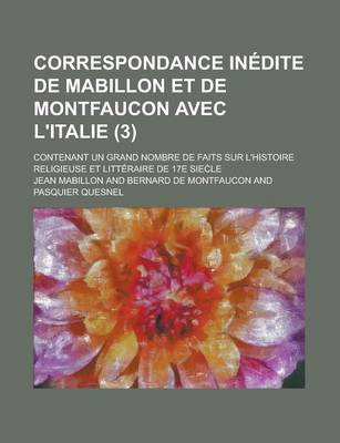 Book cover for Correspondance Inedite de Mabillon Et de Montfaucon Avec L'Italie; Contenant Un Grand Nombre de Faits Sur L'Histoire Religieuse Et Litteraire de 17e S