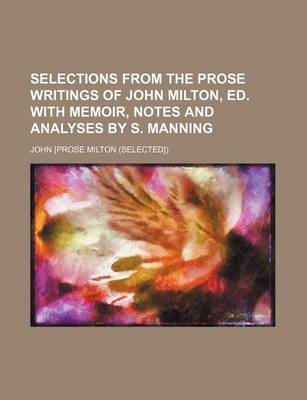 Book cover for Selections from the Prose Writings of John Milton, Ed. with Memoir, Notes and Analyses by S. Manning