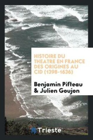 Cover of Histoire Du Theatre En France Des Origines Au Cid (1398-1636)