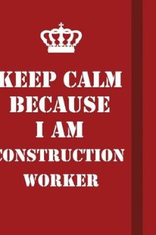 Cover of Keep Calm Because I Am Construction Worker