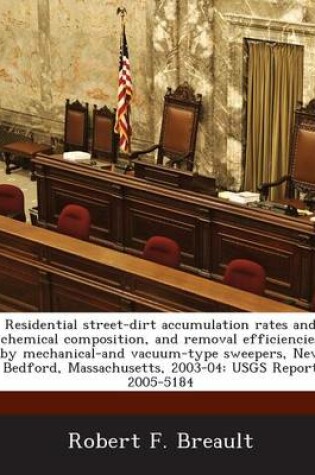 Cover of Residential Street-Dirt Accumulation Rates and Chemical Composition, and Removal Efficiencies by Mechanical-And Vacuum-Type Sweepers, New Bedford, Massachusetts, 2003-04