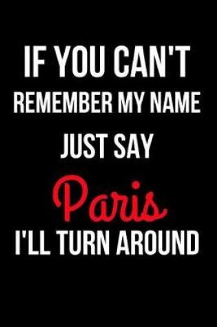 Cover of If You Can't Remember My Name Just Say Paris I'll Turn Around