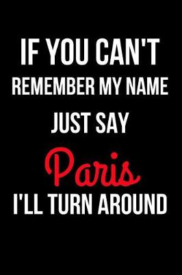 Book cover for If You Can't Remember My Name Just Say Paris I'll Turn Around