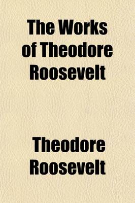 Book cover for The Works of Theodore Roosevelt Volume 2