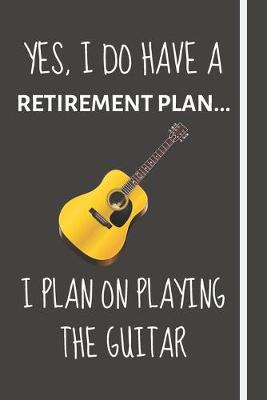 Book cover for Yes, i do have a retirement plan... I plan on playing the guitar