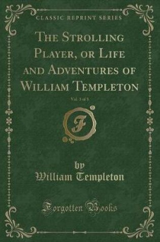 Cover of The Strolling Player, or Life and Adventures of William Templeton, Vol. 3 of 3 (Classic Reprint)