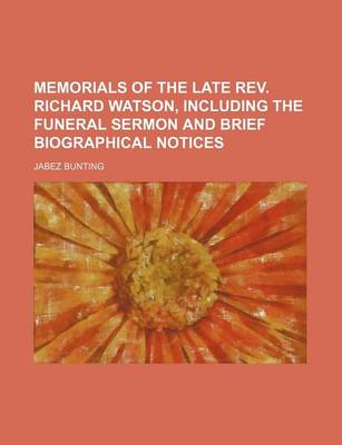 Book cover for Memorials of the Late REV. Richard Watson, Including the Funeral Sermon and Brief Biographical Notices
