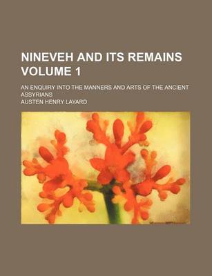 Book cover for Nineveh and Its Remains Volume 1; An Enquiry Into the Manners and Arts of the Ancient Assyrians